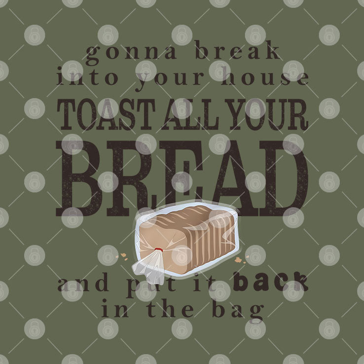 Gonna Break Into Your House Toast All Your Bread T Shirt Unisex