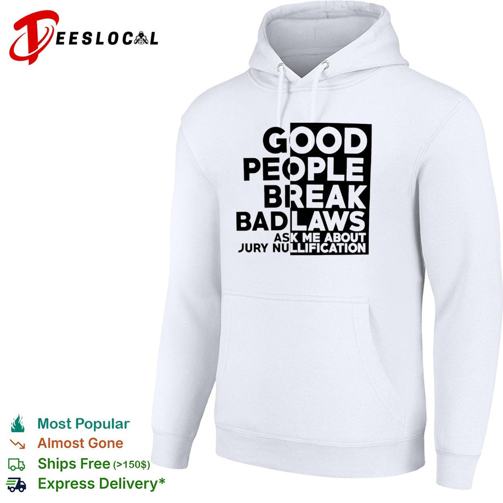 Good People Break Bad Laws Ask Me About Jury Nullification shirt Unisex