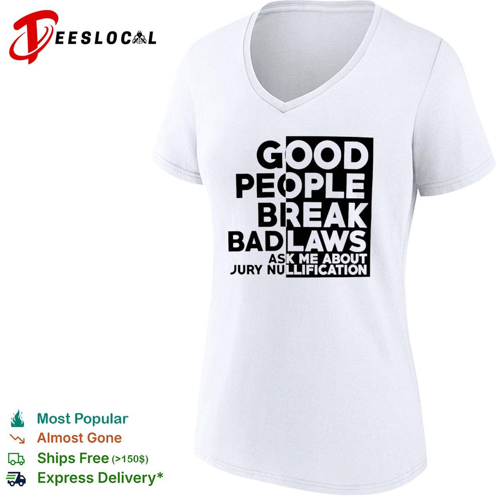 Good People Break Bad Laws Ask Me About Jury Nullification shirt Unisex