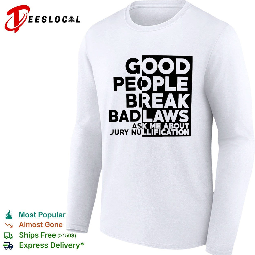 Good People Break Bad Laws Ask Me About Jury Nullification shirt Unisex