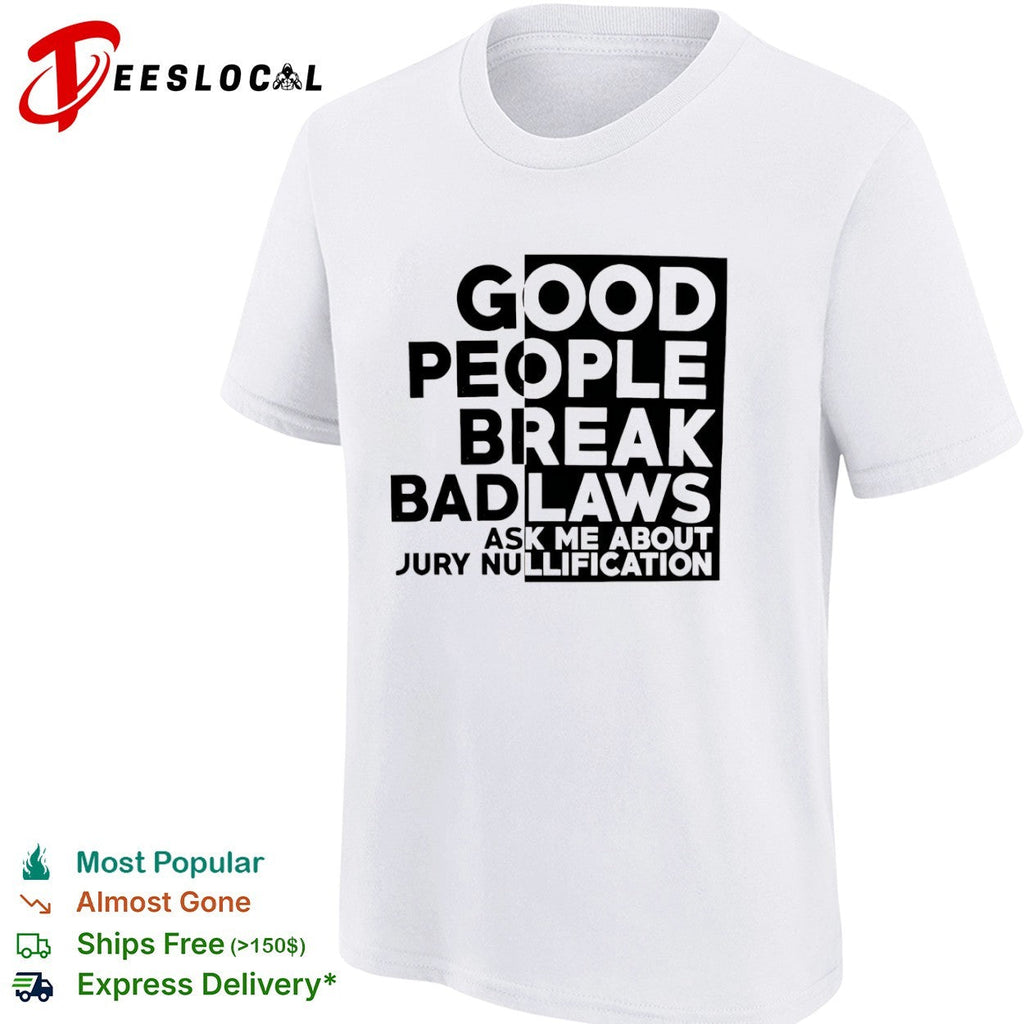 Good People Break Bad Laws Ask Me About Jury Nullification shirt Unisex