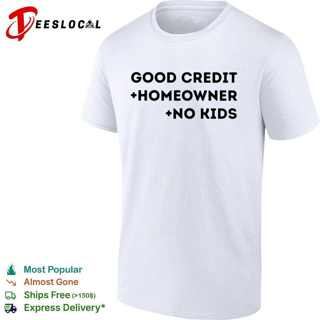 Good credit homeowner no kids bold stacked typography statement shirt Unisex