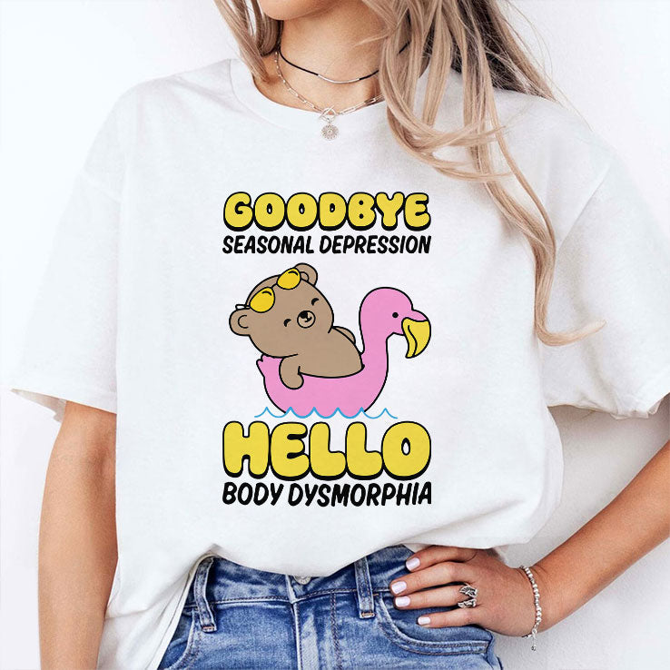 Goodbye Seasonal Depression Hello Body Dysmorphia T Shirt Unisex