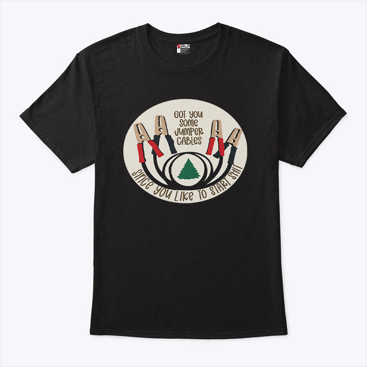 Got You Some Jumper Cables Since You Like To Start Shit T Shirt Unisex