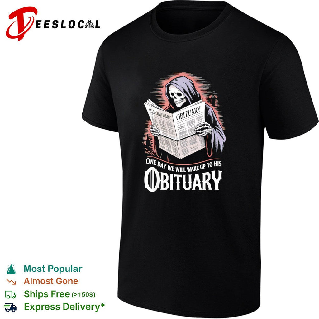 Grim Reaper His Obituary One Day We Will Wake Up To His Obituary Shirt Unisex