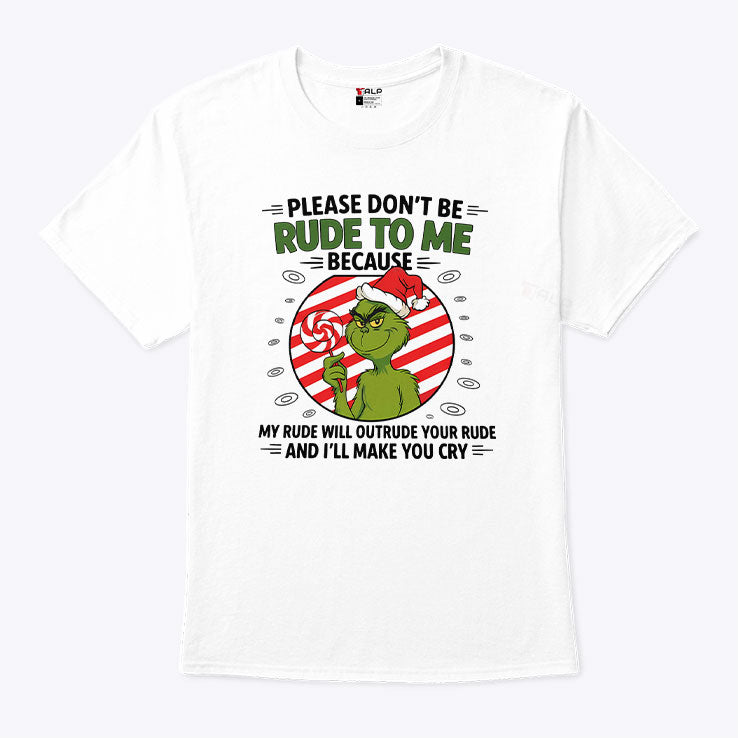 Grinch Please Don’t Be Rude To Me Because My Rude Will Outrude Your Rude T Shirt Unisex