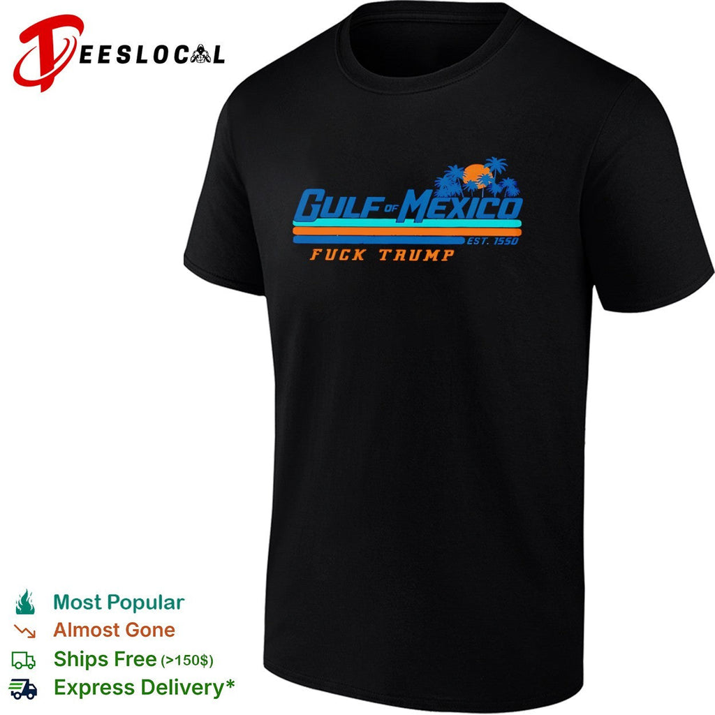 Gulf of Mexico est 1550 fuck Trump shirt Unisex