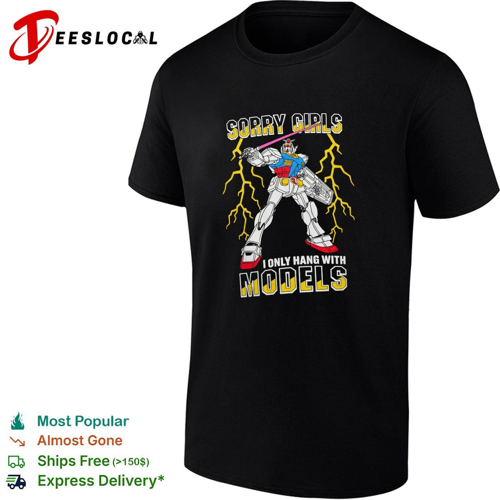 Gundam RX 78 2 Sorry Girls I Only Hang With Models Mobile Suit Anime Robot shirt Unisex