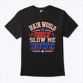 Hair Would Only Slow Me Down Bald T Shirt Unisex