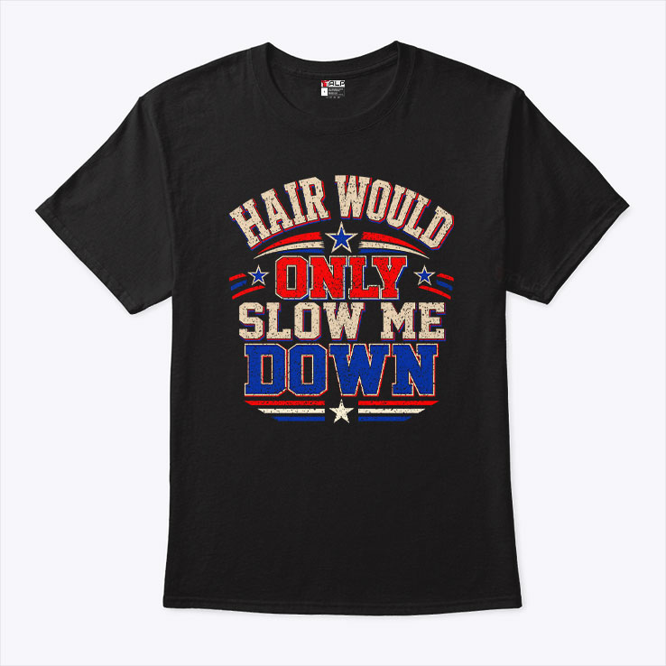 Hair Would Only Slow Me Down Bald T Shirt Unisex