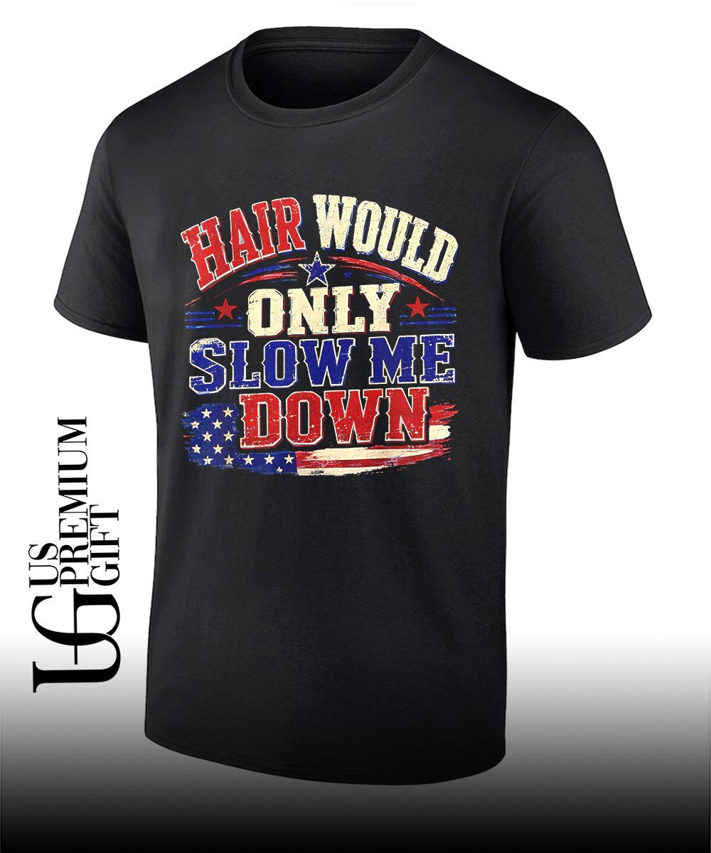 Hair Would Only Slow Me Down Graphic Patriotic USA Flag shirt Unisex