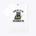 Hang On Let Me Over-Engineer This Funny Raccoon Engineer T Shirt Unisex