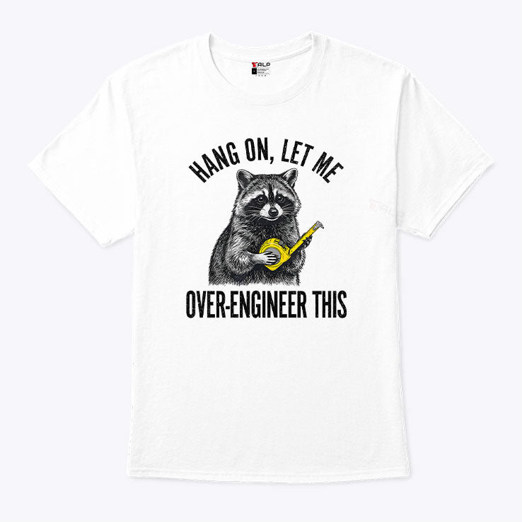 Hang On Let Me Over-Engineer This Funny Raccoon Engineer T Shirt Unisex