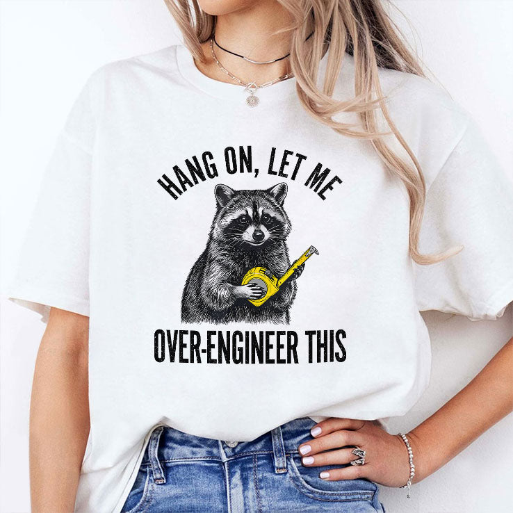 Hang On Let Me Over-Engineer This Funny Raccoon Engineer T Shirt Unisex