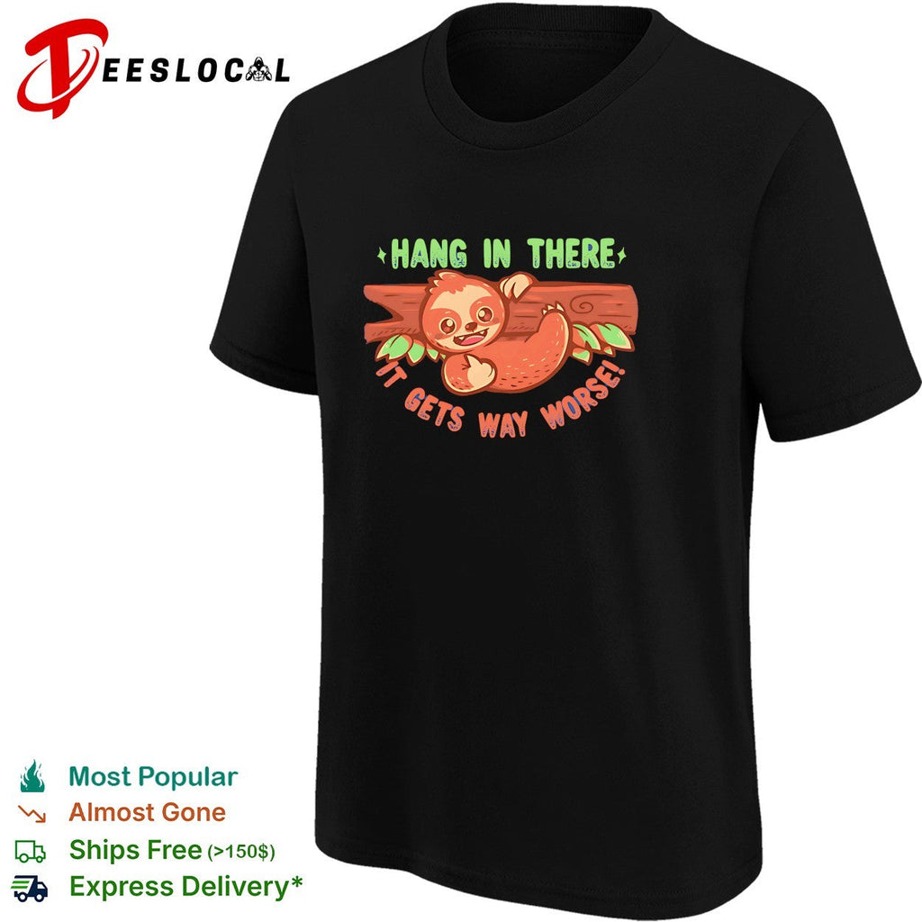Hang in there it gets way worse cute sloth on branch dark humor shirt Unisex