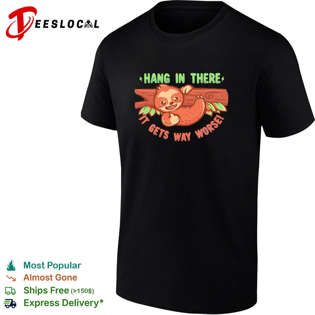 Hang in there it gets way worse cute sloth on branch dark humor shirt Unisex