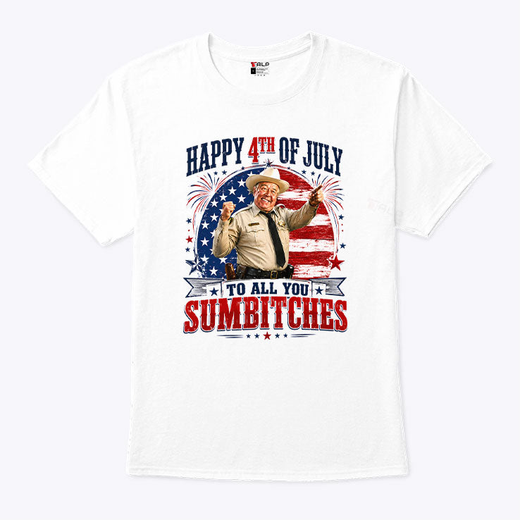 Happy 4th Of July To All You Sumbitches Sheriff Buford T. Justice Shirt Unisex