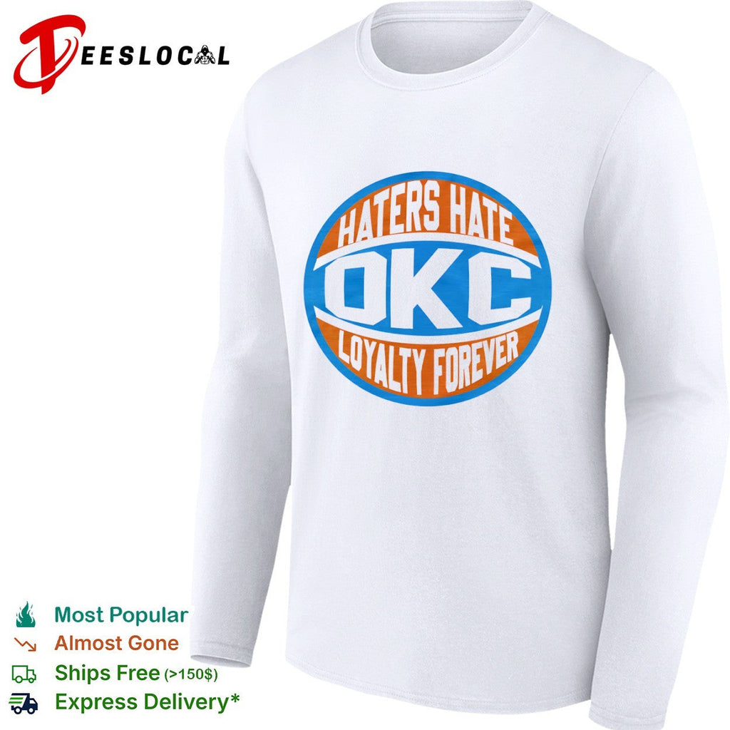 Haters Hate OKC Loyalty Forever Oklahoma City Thunder Basketball NBA Team shirt Unisex