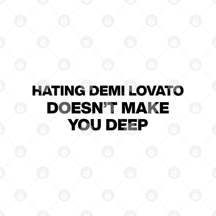 Hating Demi Lovato Doesn’t Make You Deep T Shirt Unisex