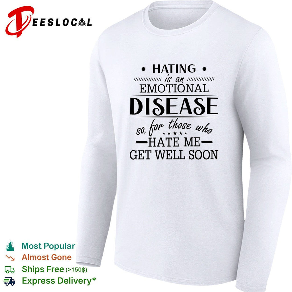Hating Is An Emotional Disease So For Those Who Hate Me Get Well Soon shirt Unisex