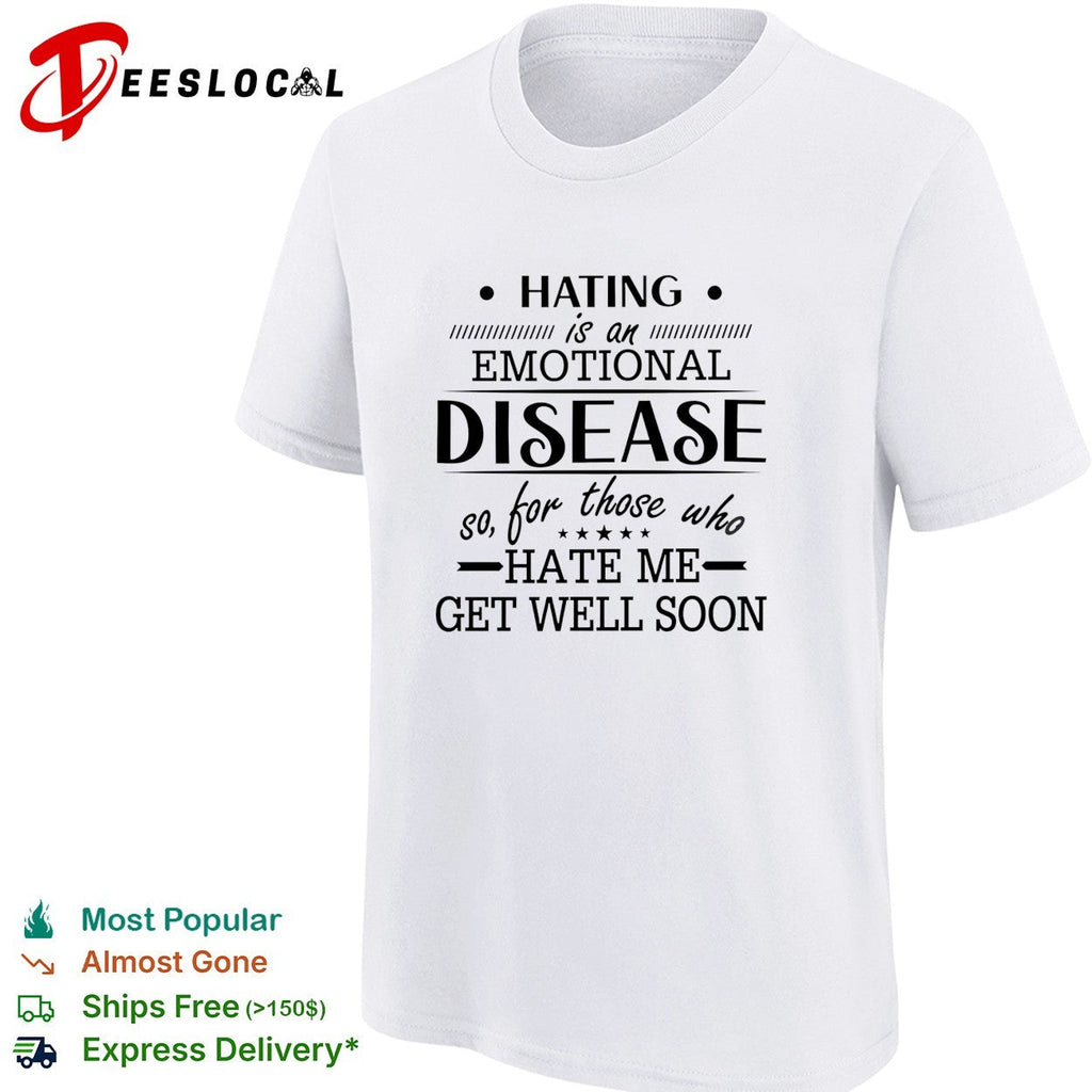 Hating Is An Emotional Disease So For Those Who Hate Me Get Well Soon shirt Unisex