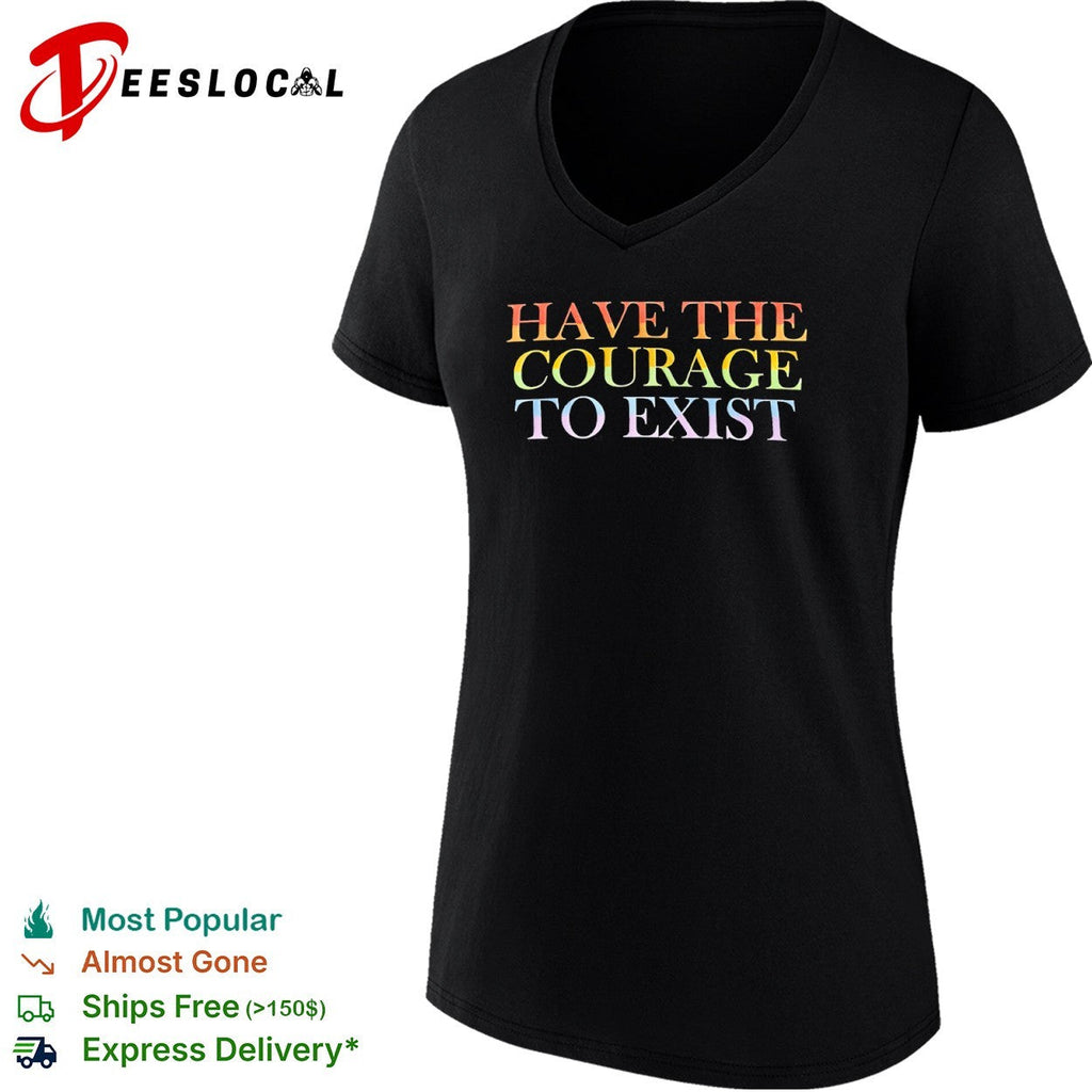 Have the courage to exist pride flag rainbow shirt Unisex