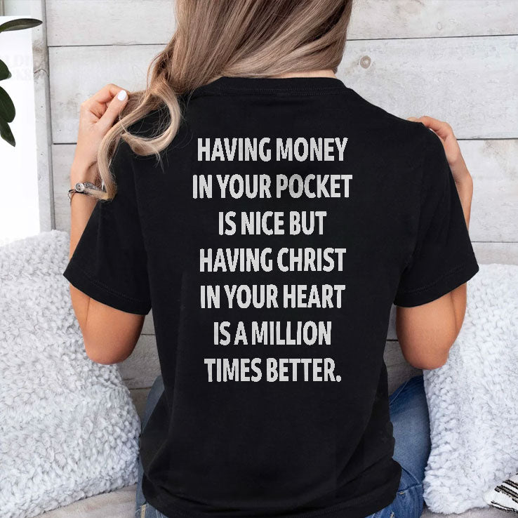 Having Money In Your Pocket Is Nice But Having Christ In Your Heart Is A Million Times Better T Shirt