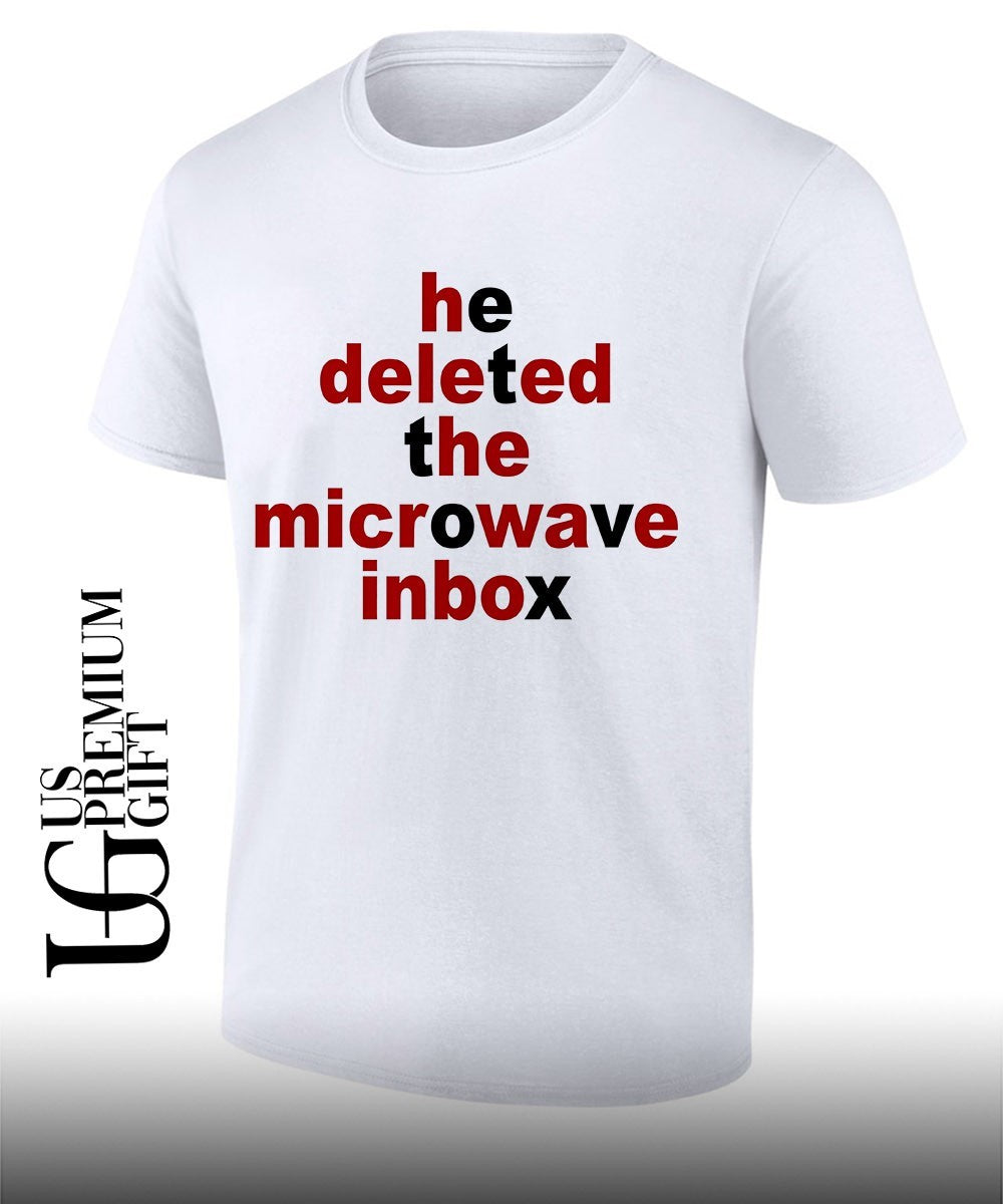 He deleted the microwave inbox shirt Unisex