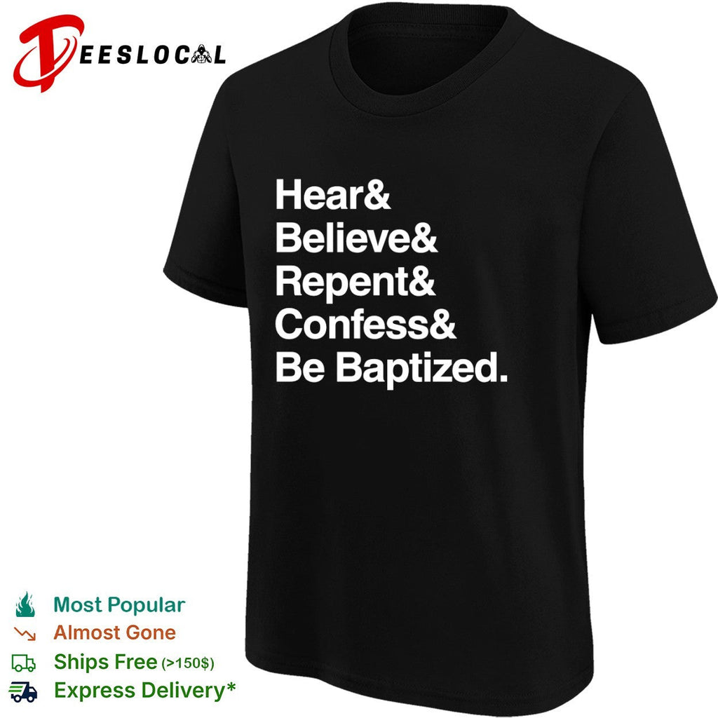 Hear and Believe and Repent and Confess and Be Baptized Religious Faith shirt Unisex