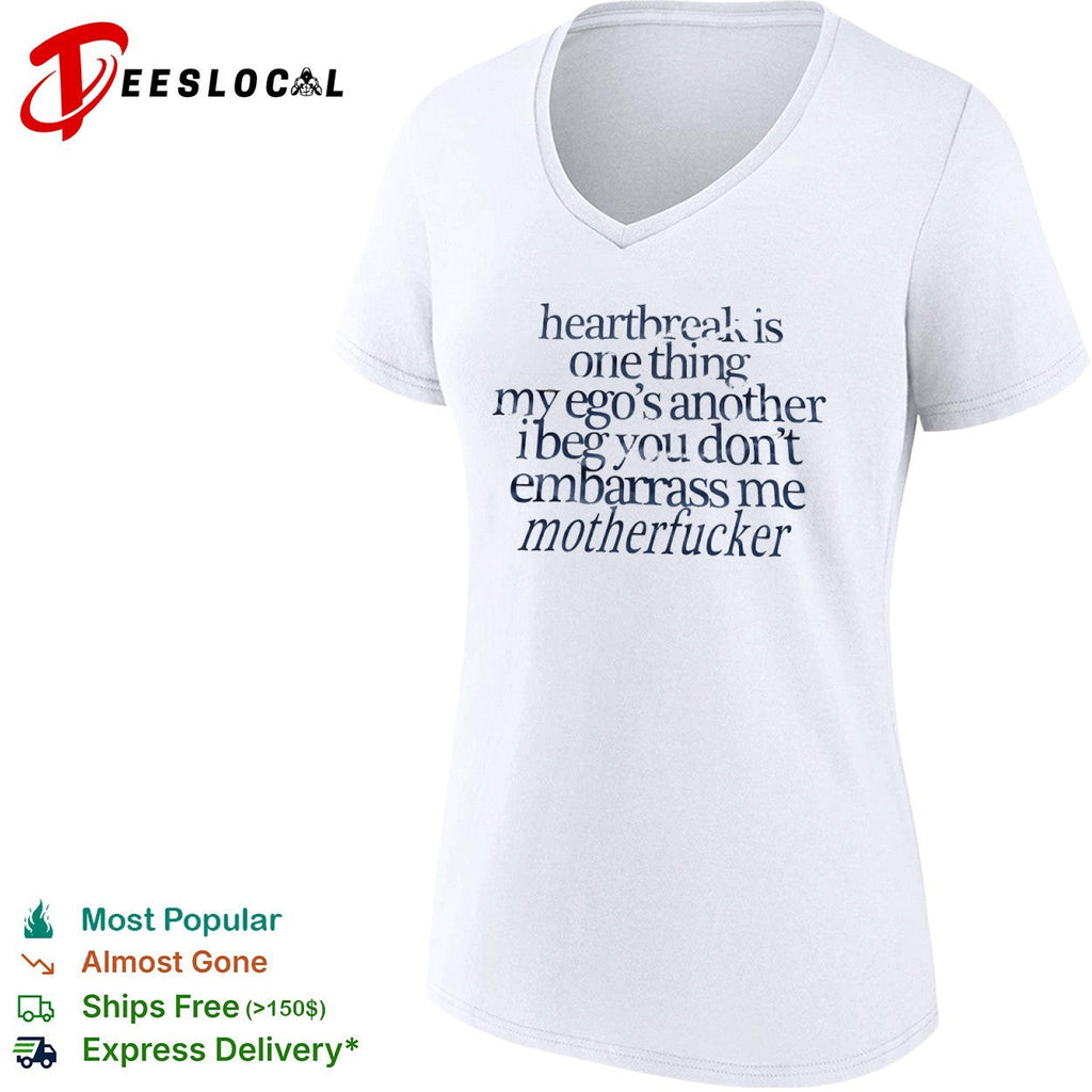 Heartbreak is one thing my ego s another i beg you dont embarrass me motherfucker shirt Unisex