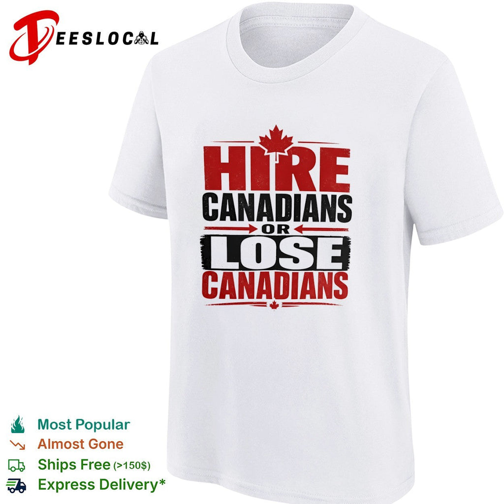 Hire Canadians or Lose Canadians National Pride Maple Leaf Canada Flag Shirt Unisex