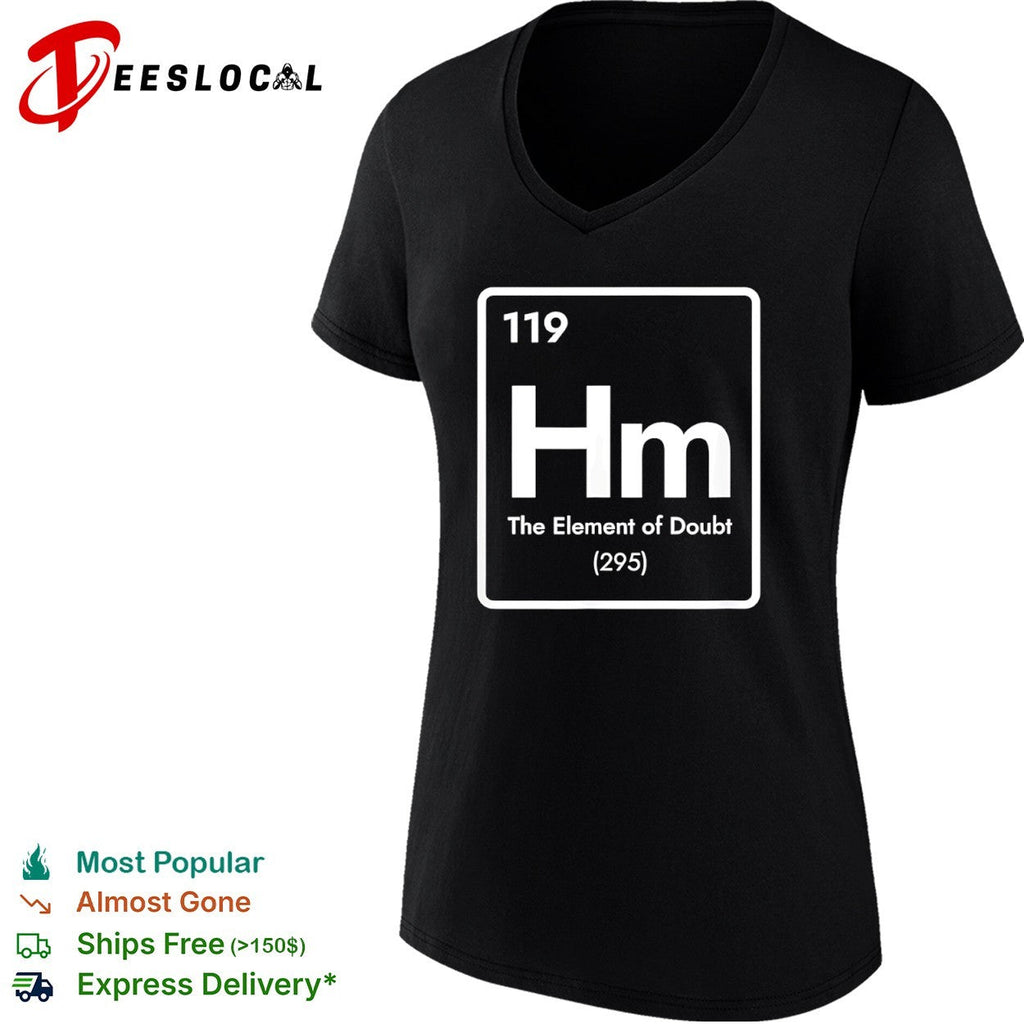 Hm 119 the element of doubt 295 periodic table science parody chemistry humor shirt Unisex