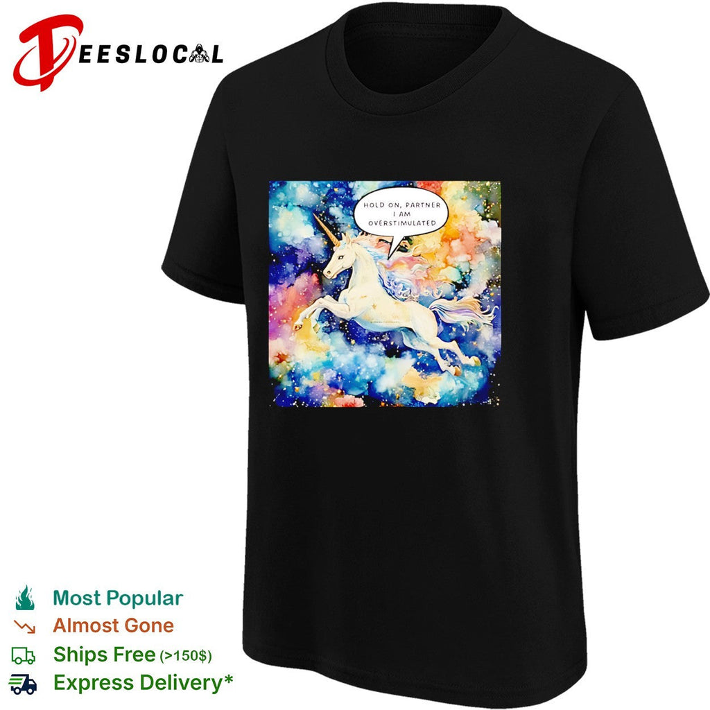 Hold On Partner I’m Overstimulated Unicorn graphic shirt Unisex