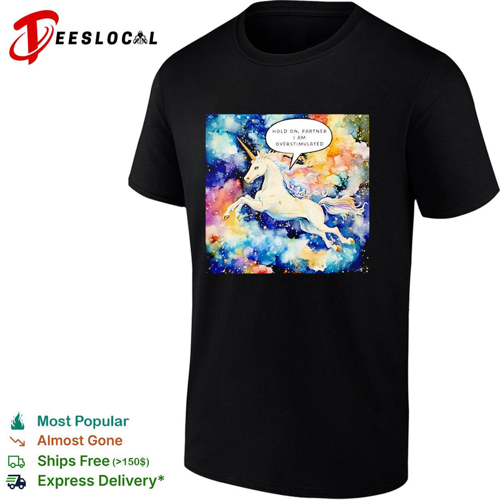 Hold On Partner I’m Overstimulated Unicorn graphic shirt Unisex