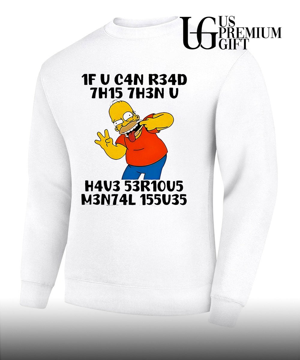 Homer Simpson The Simpsons 1F U C4n R34d 7h15 7h3n U H4v3 53r10u5 M3n74l 155u35 shirt Unisex