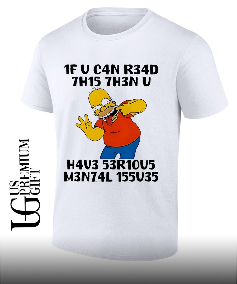 Homer Simpson The Simpsons 1F U C4n R34d 7h15 7h3n U H4v3 53r10u5 M3n74l 155u35 shirt Unisex