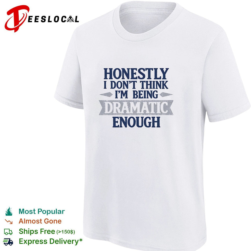 Honestly i don’t think i’m being dramatic enough shirt Unisex