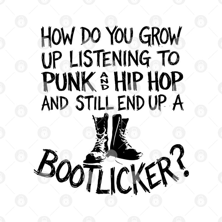 How Do You Grow Up Listening To Punk And Hip Hop And Still End Up A Bootlicker Shirt Unisex