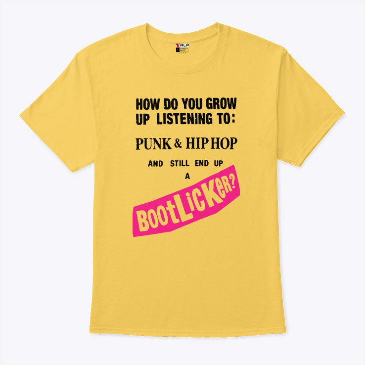 How Do You Grow Up Listening To Punk & Hip Hop And Still End Up A Bootlicker Shirt Unisex