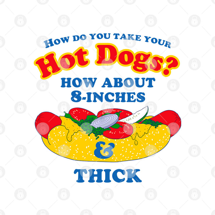 How Do You Take Your Hot Dogs How About 8-Inches Thick Shirt Unisex