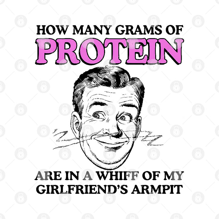 How Many Grams Of Protein Are In A Whiff Of My Girlfriend’s Armpit Shirt Unisex