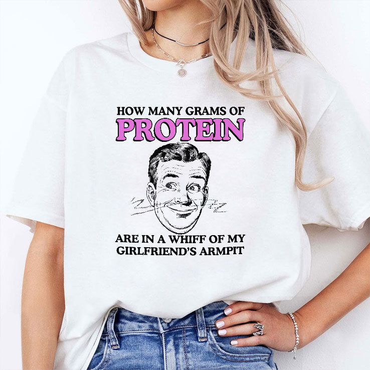 How Many Grams Of Protein Are In A Whiff Of My Girlfriend’s Armpit Shirt Unisex