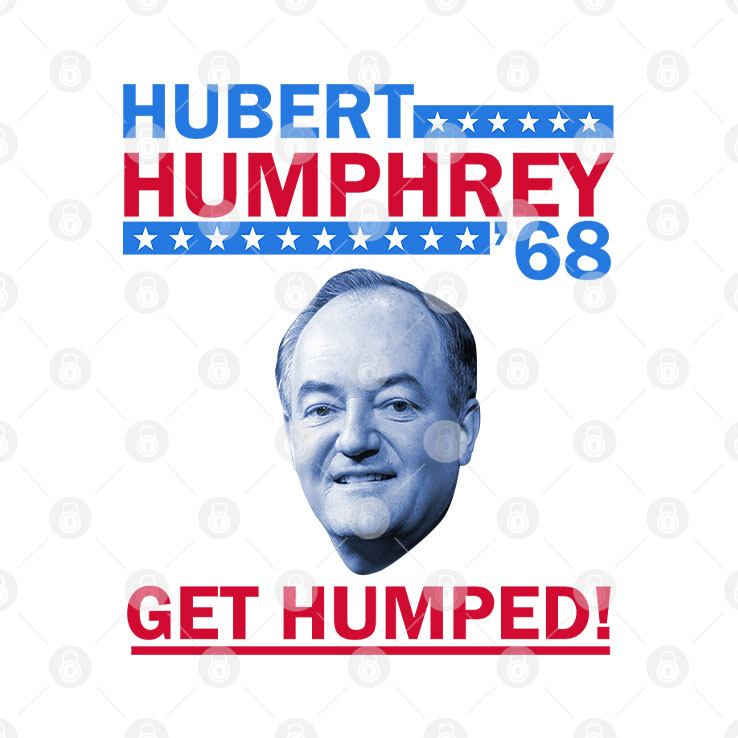 Hubert Humphrey ’68 Get Humped T Shirt Unisex