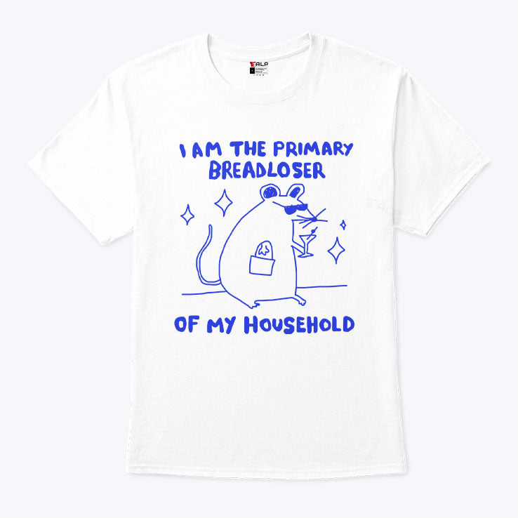 I Am The Primary Breadloser Of My Household T Shirt Unisex