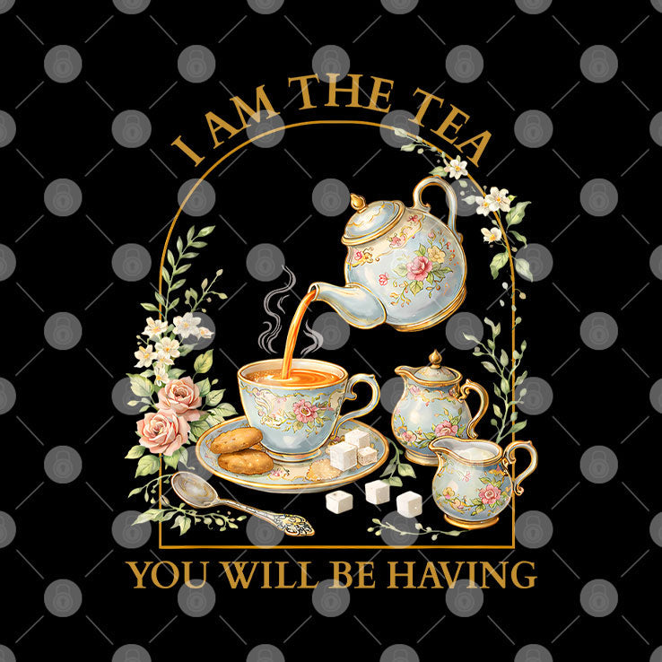 I Am The Tea You Will Be Having T Shirt Unisex