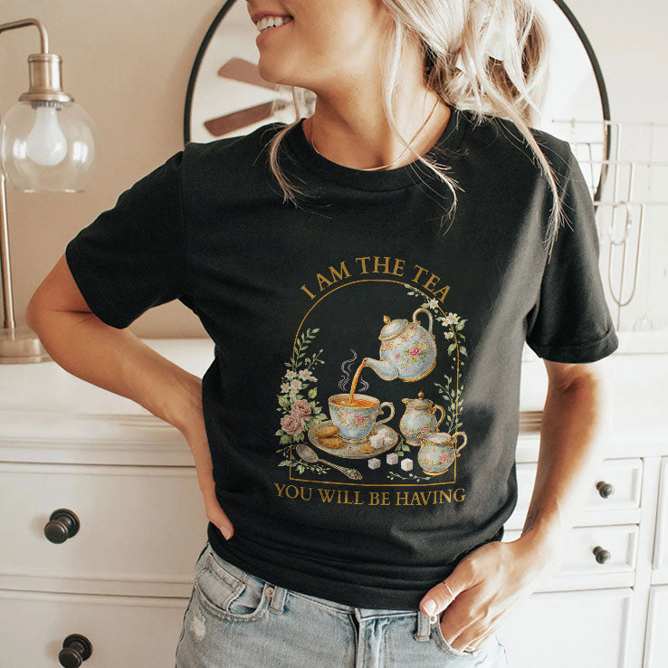 I Am The Tea You Will Be Having T Shirt Unisex