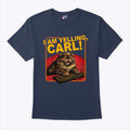 I Am Yelling Carl T Shirt Unisex
