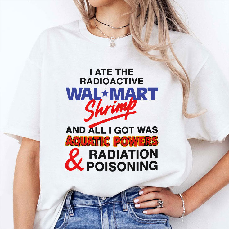 I Ate The Radioactive Shrimp And All I Got Was Aquatic Powers & Radiation Poisoning Shirt Unisex