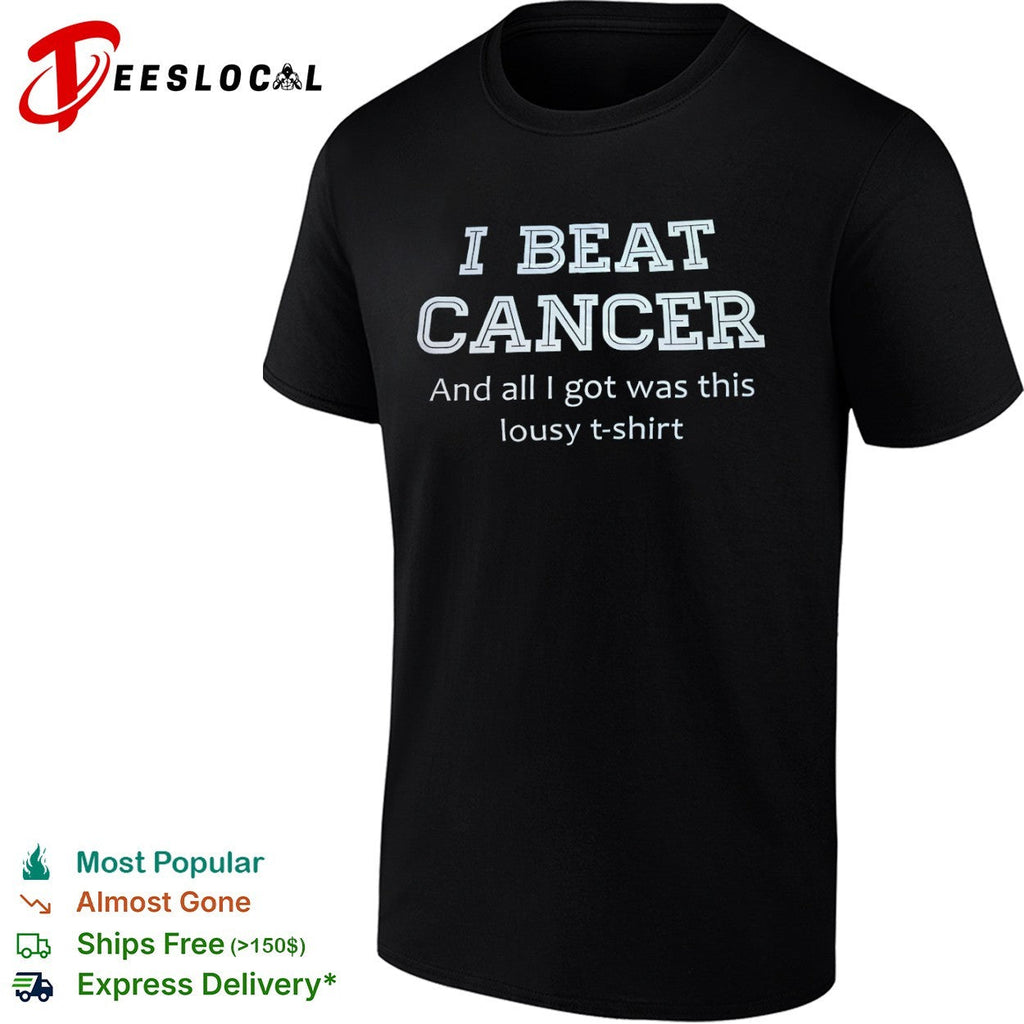 I Beat Cancer and all I got was this lousy shirt Unisex