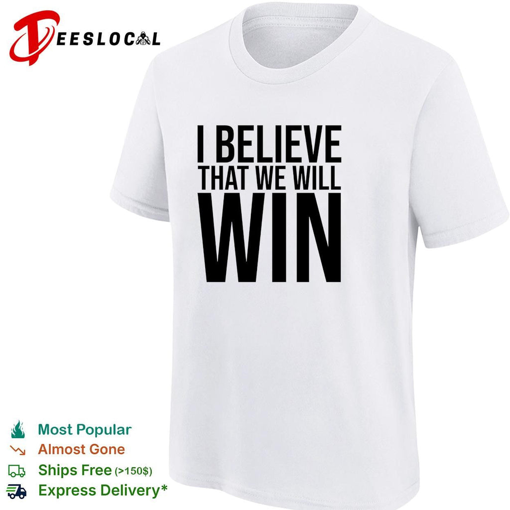 I Believe That We Will Win Shirt Unisex